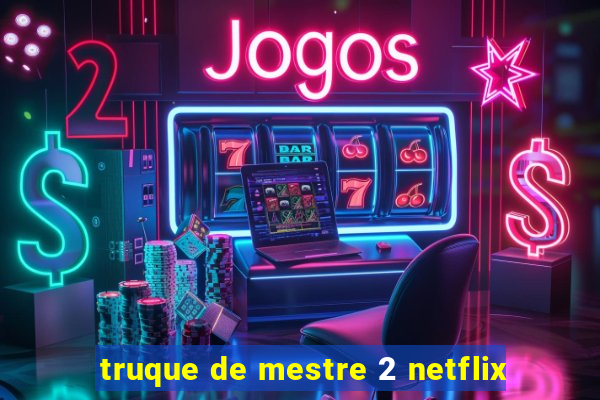 truque de mestre 2 netflix